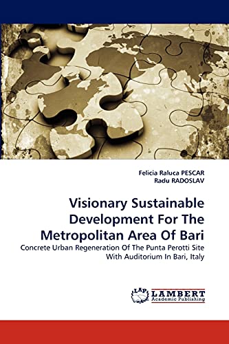 Stock image for Visionary Sustainable Development For The Metropolitan Area Of Bari: Concrete Urban Regeneration Of The Punta Perotti Site With Auditorium In Bari, Italy for sale by Lucky's Textbooks