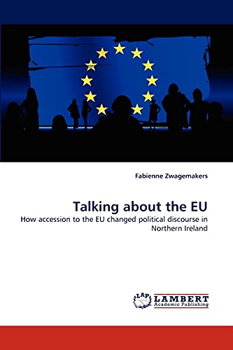 9783843365932: Talking about the EU: How accession to the EU changed political discourse in Northern Ireland