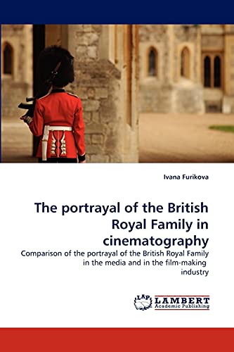 Stock image for The portrayal of the British Royal Family in cinematography: Comparison of the portrayal of the British Royal Family in the media and in the film-making industry for sale by Lucky's Textbooks