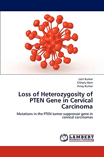 Loss of Heterozygosity of PTEN Gene in Cervical Carcinoma: Mutations in the PTEN tumor suppressor gene in cervical carcinomas (9783843367479) by KUMAR, LALIT; Ram, Chhotu; Kumar, Vinay
