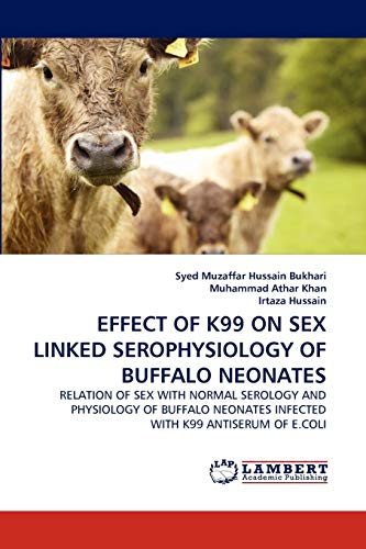 Imagen de archivo de EFFECT OF K99 ON SEX LINKED SEROPHYSIOLOGY OF BUFFALO NEONATES: RELATION OF SEX WITH NORMAL SEROLOGY AND PHYSIOLOGY OF BUFFALO NEONATES INFECTED WITH K99 ANTISERUM OF E.COLI a la venta por Lucky's Textbooks