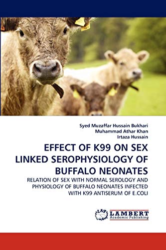 Stock image for EFFECT OF K99 ON SEX LINKED SEROPHYSIOLOGY OF BUFFALO NEONATES: RELATION OF SEX WITH NORMAL SEROLOGY AND PHYSIOLOGY OF BUFFALO NEONATES INFECTED WITH K99 ANTISERUM OF E.COLI for sale by Lucky's Textbooks