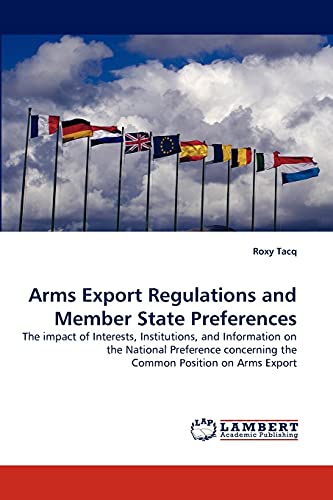9783843367684: Arms Export Regulations and Member State Preferences: The impact of Interests, Institutions, and Information on the National Preference concerning the Common Position on Arms Export