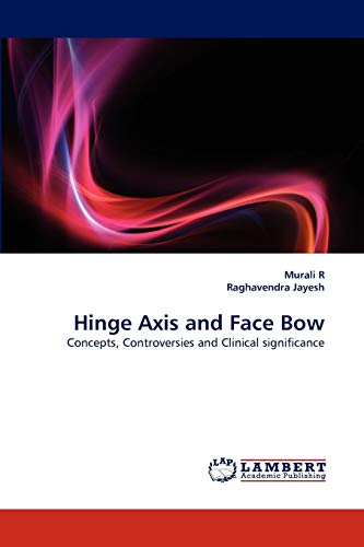 Hinge Axis and Face Bow: Concepts, Controversies and Clinical significance (9783843368445) by R, Murali; Jayesh, Raghavendra