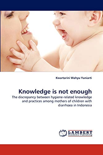 9783843369077: Knowledge is not enough: The discrepancy between hygiene-related knowledge and practices among mothers of children with diarrhoea in Indonesia