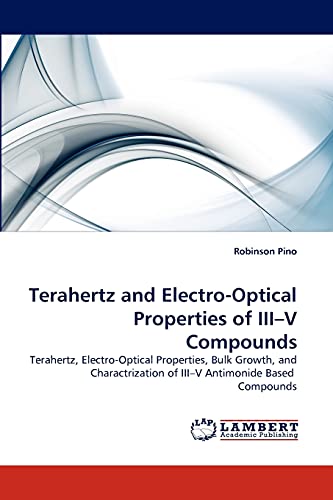 9783843369626: Terahertz and Electro-Optical Properties of III?V Compounds: Terahertz, Electro-Optical Properties, Bulk Growth, and Charactrization of III?V Antimonide Based Compounds