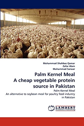 9783843370868: Palm Kernel Meal A cheap vegetable protein source in Pakistan: Palm Kernel Meal An alternative to soybean meal for poultry feed industry in Pakistan