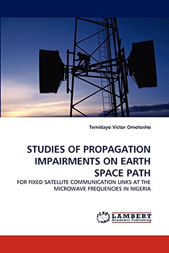 9783843371315: STUDIES OF PROPAGATION IMPAIRMENTS ON EARTH SPACE PATH: FOR FIXED SATELLITE COMMUNICATION LINKS AT THE MICROWAVE FREQUENCIES IN NIGERIA