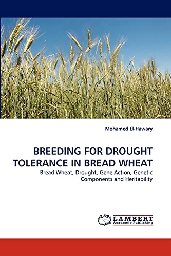 Stock image for BREEDING FOR DROUGHT TOLERANCE IN BREAD WHEAT: Bread Wheat, Drought, Gene Action, Genetic Components and Heritability for sale by Lucky's Textbooks