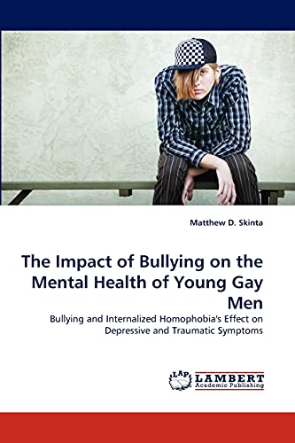 9783843373548: The Impact of Bullying on the Mental Health of Young Gay Men: Bullying and Internalized Homophobia''s Effect on Depressive and Traumatic Symptoms