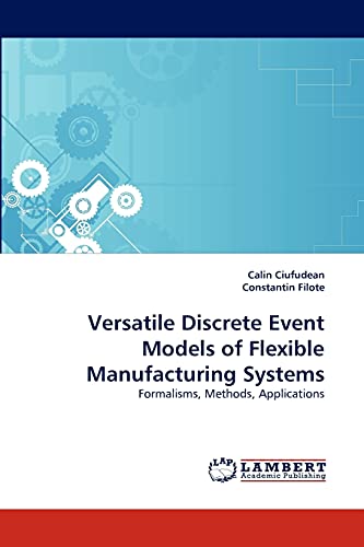 Imagen de archivo de Versatile Discrete Event Models of Flexible Manufacturing Systems: Formalisms, Methods, Applications a la venta por AwesomeBooks