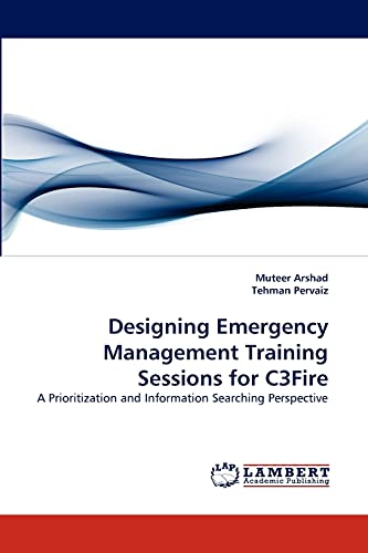 Stock image for Designing Emergency Management Training Sessions for C3Fire: A Prioritization and Information Searching Perspective for sale by Lucky's Textbooks
