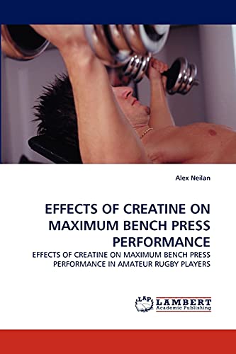 Stock image for EFFECTS OF CREATINE ON MAXIMUM BENCH PRESS PERFORMANCE: EFFECTS OF CREATINE ON MAXIMUM BENCH PRESS PERFORMANCE IN AMATEUR RUGBY PLAYERS for sale by Lucky's Textbooks