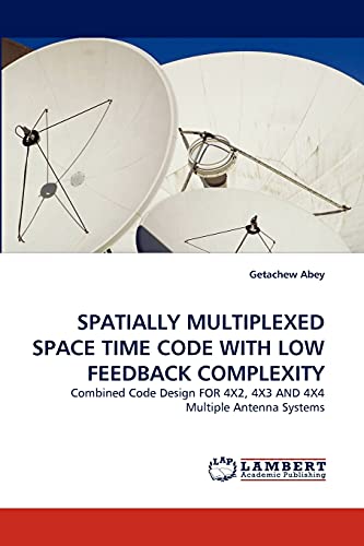 Stock image for SPATIALLY MULTIPLEXED SPACE TIME CODE WITH LOW FEEDBACK COMPLEXITY Combined Code Design FOR 4X2, 4X3 AND 4X4 Multiple Antenna Systems for sale by PBShop.store US