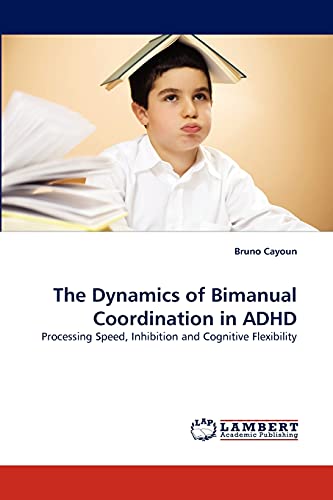 Imagen de archivo de The Dynamics of Bimanual Coordination in ADHD: Processing Speed, Inhibition and Cognitive Flexibility a la venta por Lucky's Textbooks