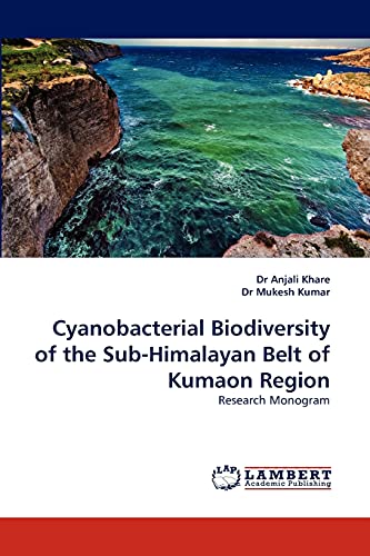 9783843376723: Cyanobacterial Biodiversity of the Sub-Himalayan Belt of Kumaon Region: Research Monogram