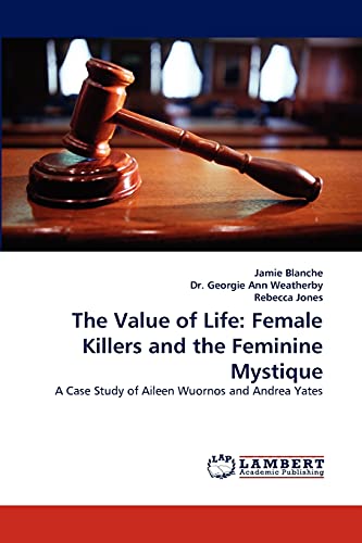 Stock image for The Value of Life: Female Killers and the Feminine Mystique: A Case Study of Aileen Wuornos and Andrea Yates for sale by Lucky's Textbooks