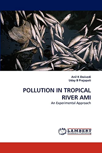 POLLUTION IN TROPICAL RIVER AMI: An Experimental Approach (9783843377126) by Dwivedi, Anil K; B Prajapati, Uday