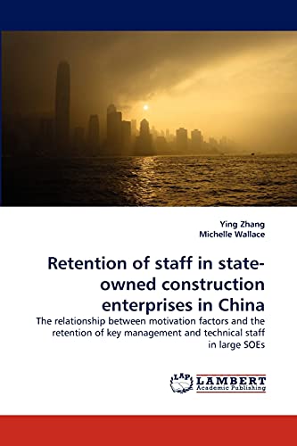 Retention of staff in state-owned construction enterprises in China: The relationship between motivation factors and the retention of key management and technical staff in large SOEs (9783843377430) by Zhang, Ying; Wallace, Michelle