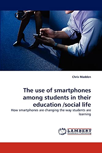 The use of smartphones among students in their education /social life: How smartphones are changing the way students are learning (9783843378475) by Madden, Chris