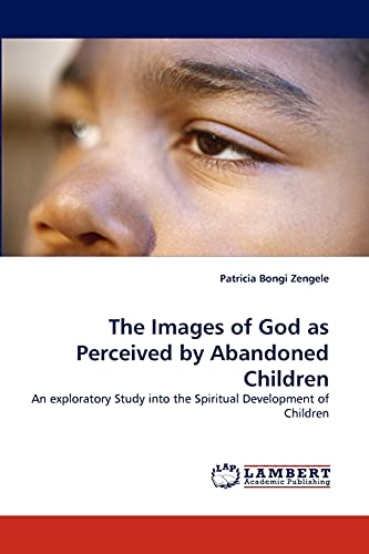 9783843379465: The Images of God as Perceived by Abandoned Children: An exploratory Study into the Spiritual Development of Children