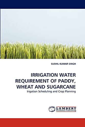 Imagen de archivo de Irrigation Water Requirement of Paddy, Wheat and Sugarcane a la venta por Chiron Media