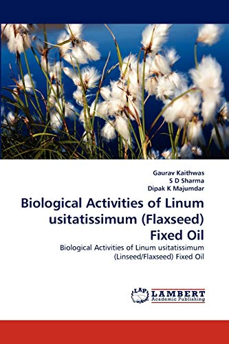 9783843381444: Biological Activities of Linum usitatissimum (Flaxseed) Fixed Oil: Biological Activities of Linum usitatissimum (Linseed/Flaxseed) Fixed Oil