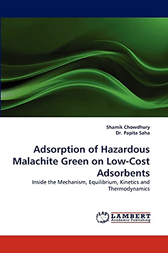 Imagen de archivo de Adsorption of Hazardous Malachite Green on Low-Cost Adsorbents: Inside the Mechanism, Equilibrium, Kinetics and Thermodynamics a la venta por Lucky's Textbooks