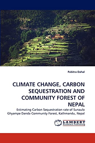 Stock image for CLIMATE CHANGE, CARBON SEQUESTRATION AND COMMUNITY FOREST OF NEPAL: Estimating Carbon Sequestration rate of Sunaulo Ghyampe Danda Community Forest, Kathmandu, Nepal for sale by Lucky's Textbooks