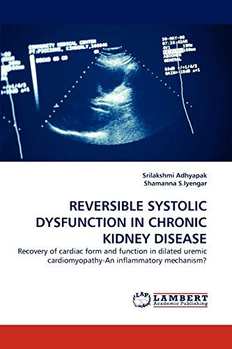 Stock image for REVERSIBLE SYSTOLIC DYSFUNCTION IN CHRONIC KIDNEY DISEASE: Recovery of cardiac form and function in dilated uremic cardiomyopathy-An inflammatory mechanism? for sale by Lucky's Textbooks