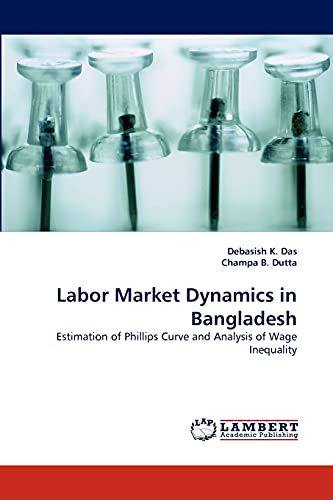 Beispielbild fr Labor Market Dynamics in Bangladesh: Estimation of Phillips Curve and Analysis of Wage Inequality zum Verkauf von Lucky's Textbooks