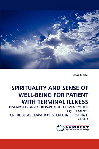 Stock image for SPIRITUALITY AND SENSE OF WELL-BEING FOR PATIENT WITH TERMINAL ILLNESS: RESEARCH PROPOSAL IN PARTIAL FULFILLMENT OF THE REQUIREMENTS FOR THE DEGREE MASTER OF SCIENCE BY CHRISTINA L. CIESLIK for sale by WorldofBooks
