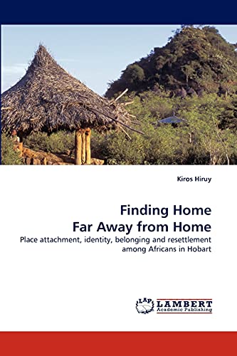 Imagen de archivo de Finding Home Far Away from Home: Place attachment, identity, belonging and resettlement among Africans in Hobart a la venta por Lucky's Textbooks