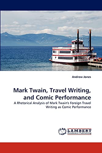 Mark Twain, Travel Writing, and Comic Performance: A Rhetorical Analysis of Mark Twain's Foreign Travel Writing as Comic Performance (9783843386487) by Jones, Andrew