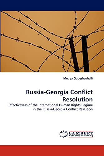 Stock image for Russia-Georgia Conflict Resolution: Effectivevess of the International Human Rights Regime in the Russia-Georgia Conflict Reslution for sale by Lucky's Textbooks