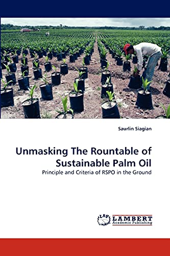 9783843386739: Unmasking The Rountable of Sustainable Palm Oil: Principle and Criteria of RSPO in the Ground