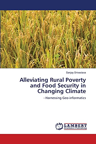 Alleviating Rural Poverty and Food Security in Changing Climate: - Harnessing Geo-informatics (9783843387378) by Srivastava, Sanjay