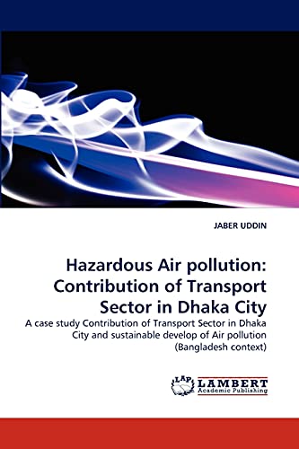 Stock image for Hazardous Air pollution: Contribution of Transport Sector in Dhaka City for sale by Lucky's Textbooks