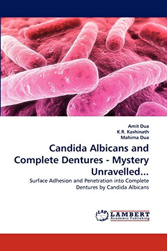 Stock image for Candida Albicans and Complete Dentures - Mystery Unravelled.: Surface Adhesion and Penetration into Complete Dentures by Candida Albicans for sale by MusicMagpie