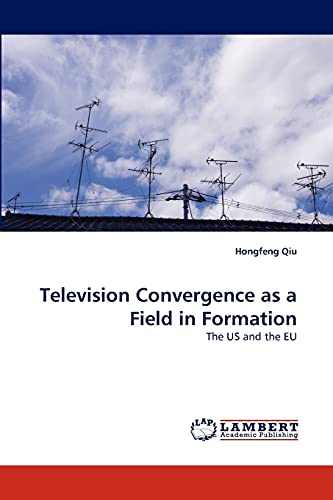 9783843390033: Television Convergence as a Field in Formation: The US and the EU