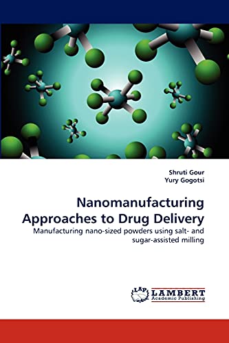 Stock image for Nanomanufacturing Approaches to Drug Delivery: Manufacturing nano-sized powders using salt- and sugar-assisted milling for sale by Lucky's Textbooks