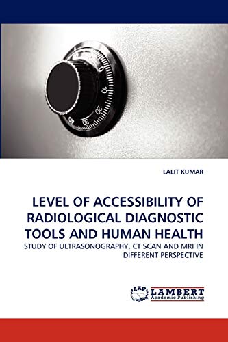 LEVEL OF ACCESSIBILITY OF RADIOLOGICAL DIAGNOSTIC TOOLS AND HUMAN HEALTH: STUDY OF ULTRASONOGRAPHY, CT SCAN AND MRI IN DIFFERENT PERSPECTIVE (9783843393515) by KUMAR, LALIT