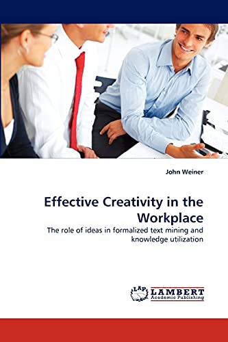 Effective Creativity in the Workplace: The role of ideas in formalized text mining and knowledge utilization (9783843394680) by Weiner, John