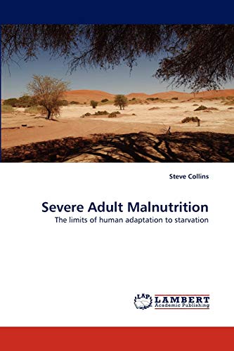 Severe Adult Malnutrition: The limits of human adaptation to starvation (9783843394840) by Collins, Steve