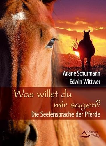 Was willst du mir sagen? : die Seelensprache der Pferde. Ariane Schurmann & Edwin Wittwer - Schurmann, Ariane und Edwin Wittwer