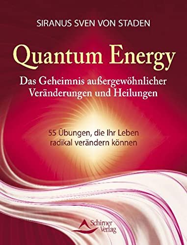 Quantum Energy: Das Geheimnis außergewöhnlicher Veränderungen und Heilungen - 55 Übungen, die Ihr Leben radikal verändern können - Staden Siranus Sven, von