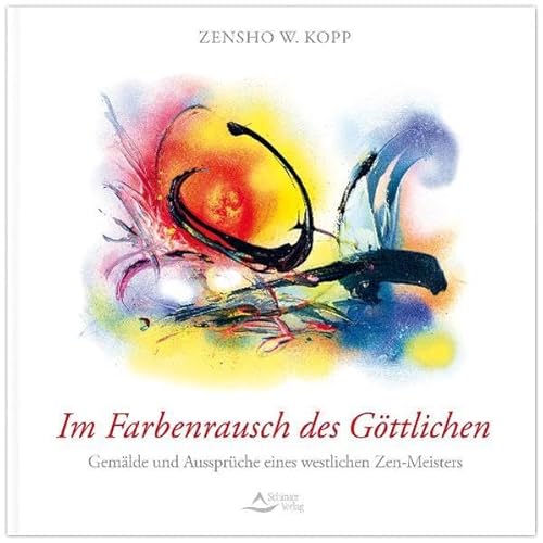 Im Farbenrausch des Göttlichen - Gemälde und Aussprüche eines modernen Zen-Meisters - Zensho W. Kopp