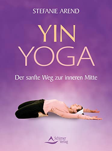 Yin-Yoga: Der sanfte Weg zur inneren Mitte - Arend, Stefanie