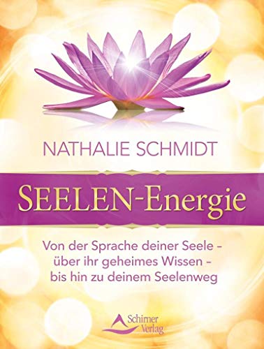 Seelenenergie : von der Sprache deiner Seele - über ihr geheimes Wissen - bis hin zu deinem Seelenweg. Nathalie Schmidt - Schmidt, Nathalie (Verfasser)