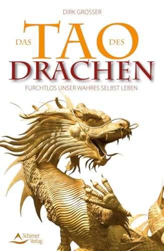 Das Tao des Drachen: Furchtlos unser wahres Selbst leben - Grosser, Dirk